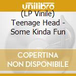 (LP Vinile) Teenage Head - Some Kinda Fun vinile