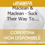 Maclean & Maclean - Suck Their Way To The Top cd musicale di Maclean & Maclean