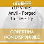 (LP Vinile) Anvil - Forged In Fire -Hq- vinile