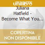 Juliana Hatfield - Become What You Are cd musicale di Juliana Hatfield