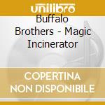 Buffalo Brothers - Magic Incinerator cd musicale di Buffalo Brothers