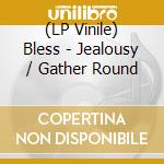 (LP Vinile) Bless - Jealousy / Gather Round lp vinile