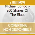 Michael Longo - 900 Shares Of The Blues cd musicale di Michael Longo