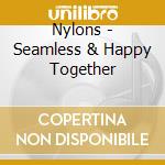 Nylons - Seamless & Happy Together cd musicale di Nylons