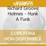 Richard Groove Holmes - Hunk A Funk cd musicale