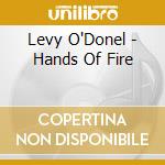 Levy O'Donel - Hands Of Fire cd musicale di Levy O'Donel