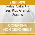 Patsy Gallant - Ses Plus Grands Succes cd musicale di Patsy Gallant