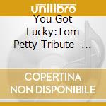 You Got Lucky:Tom Petty Tribute - Everclear,Engine Kid,Throneberry,Truck Stop Love,Silkworm... cd