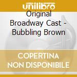 Original Broadway Cast - Bubbling Brown cd