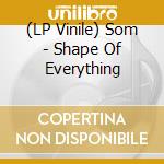 (LP Vinile) Som - Shape Of Everything lp vinile