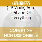(LP Vinile) Som - Shape Of Everything vinile