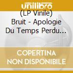 (LP Vinile) Bruit - Apologie Du Temps Perdu Vol. 1 vinile