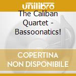 The Caliban Quartet - Bassoonatics! cd musicale di The Caliban Quartet