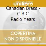 Canadian Brass - C B C Radio Years cd musicale di Canadian Brass