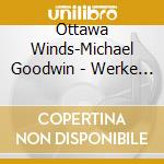 Ottawa Winds-Michael Goodwin - Werke Fur Blaserensemble cd