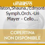 Rolston,Shauna./Edmonton Symph.Orch.-Uri Mayer - Cello Concertos
