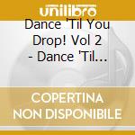 Dance 'Til You Drop! Vol 2 - Dance 'Til You Drop! Vol 2 cd