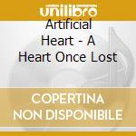 Artificial Heart - A Heart Once Lost cd musicale di Artificial Heart