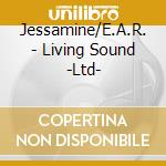 Jessamine/E.A.R. - Living Sound -Ltd- cd