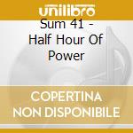 Sum 41 - Half Hour Of Power cd musicale di Sum 41