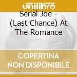 Serial Joe - (Last Chance) At The Romance cd