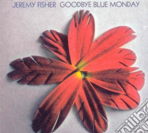 Jeremy Fisher - Goodbye Blue Monday cd musicale di Jeremy Fisher