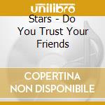 Stars - Do You Trust Your Friends cd