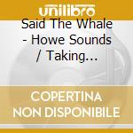Said The Whale - Howe Sounds / Taking Abalonia cd