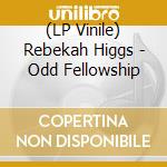 (LP Vinile) Rebekah Higgs - Odd Fellowship lp vinile di Rebekah Higgs