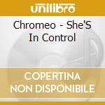 Chromeo - She'S In Control cd musicale di Chromeo
