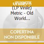 (LP Vinile) Metric - Old World Underground lp vinile di Metric