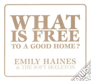 Emily Haines & The Soft Skeleton - What Is Free To A Good Home? cd musicale di Emily Haines & The Soft Skeleton