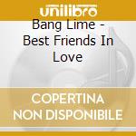 Bang Lime - Best Friends In Love cd musicale di Bang Lime