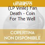 (LP Vinile) Fan Death - Coin For The Well lp vinile di Fan Death