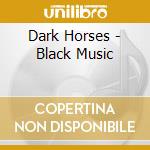 Dark Horses - Black Music cd musicale di Dark Horses