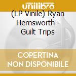 (LP Vinile) Ryan Hemsworth - Guilt Trips lp vinile di Ryan Hemsworth