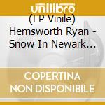 (LP Vinile) Hemsworth Ryan - Snow In Newark / Body Pillow