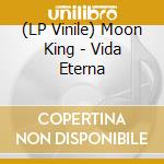 (LP Vinile) Moon King - Vida Eterna