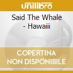 Said The Whale - Hawaiii cd musicale di Said The Whale