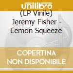 (LP Vinile) Jeremy Fisher - Lemon Squeeze lp vinile di Jeremy Fisher
