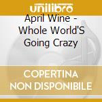 April Wine - Whole World'S Going Crazy cd