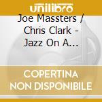Joe Massters / Chris Clark  - Jazz On A Summer Night cd