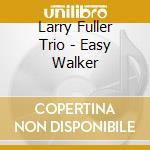 Larry Fuller Trio - Easy Walker