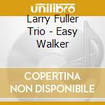 Larry Fuller Trio - Easy Walker cd