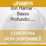 Jon Hamar - Basso Profundo: Solos & More cd musicale di Jon Hamar