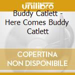Buddy Catlett - Here Comes Buddy Catlett cd musicale di Buddy / Thomas,Jay Catlett