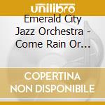 Emerald City Jazz Orchestra - Come Rain Or Come Shine cd