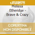 Melissa Etheridge - Brave & Crazy cd musicale di Melissa Etheridge