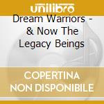 Dream Warriors - & Now The Legacy Beings cd musicale di Dream Warriors