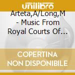 Arteta,A/Long,M - Music From Royal Courts Of Europ cd